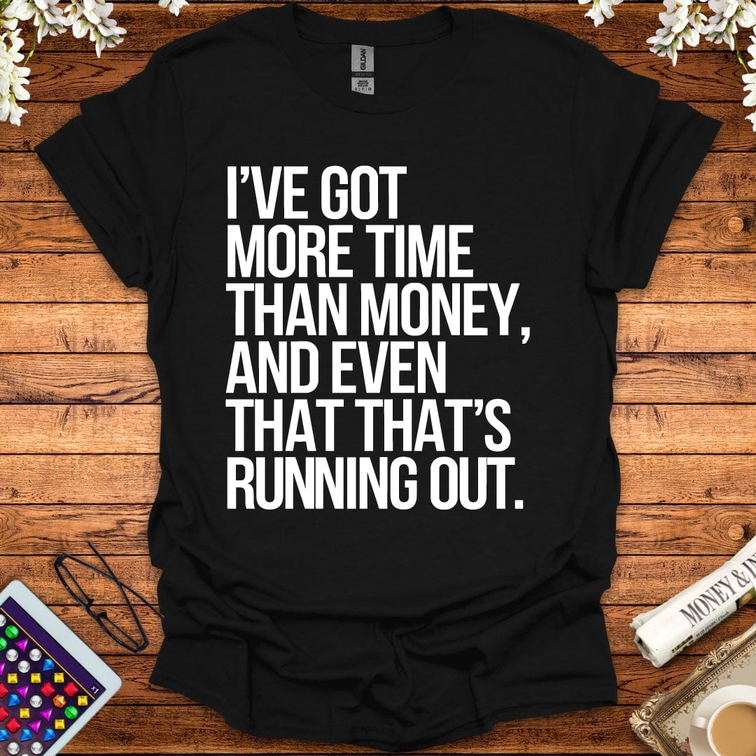 I've Got More Time Than Money And Even That's Running Out T-Shirt