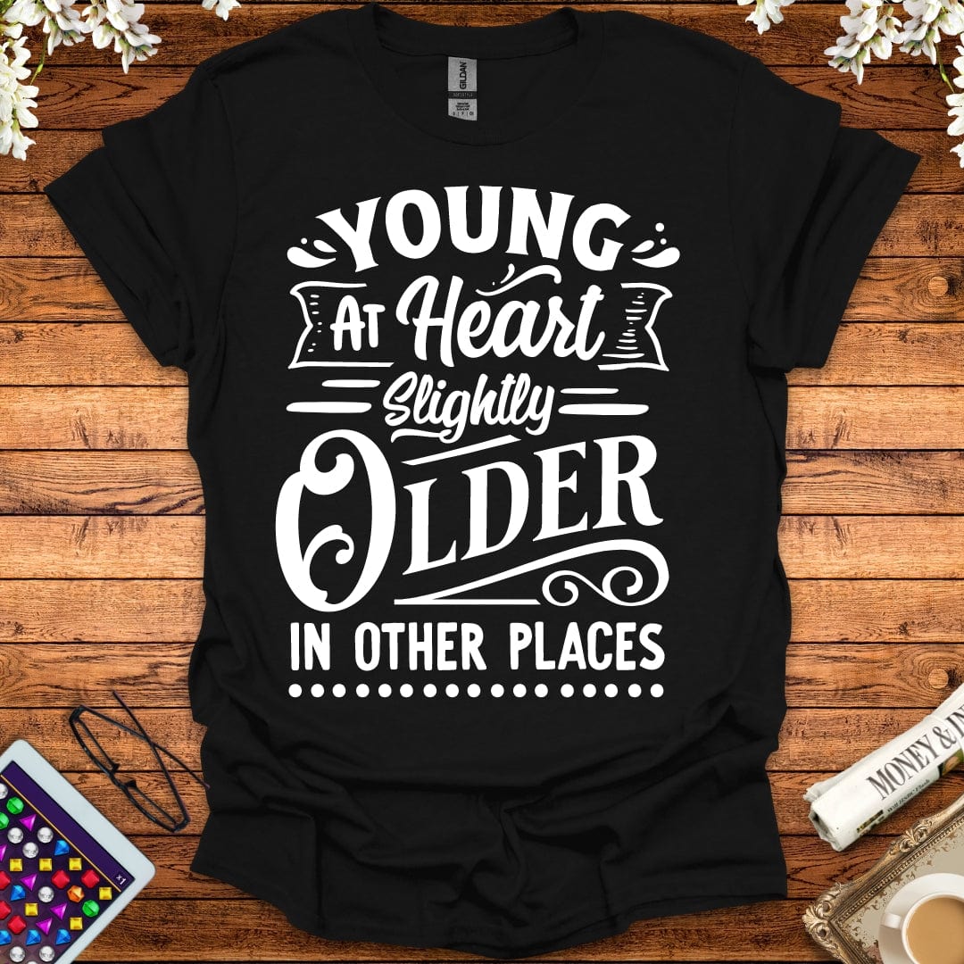 Young At Heart, Slightly Older In Other Places T-Shirt