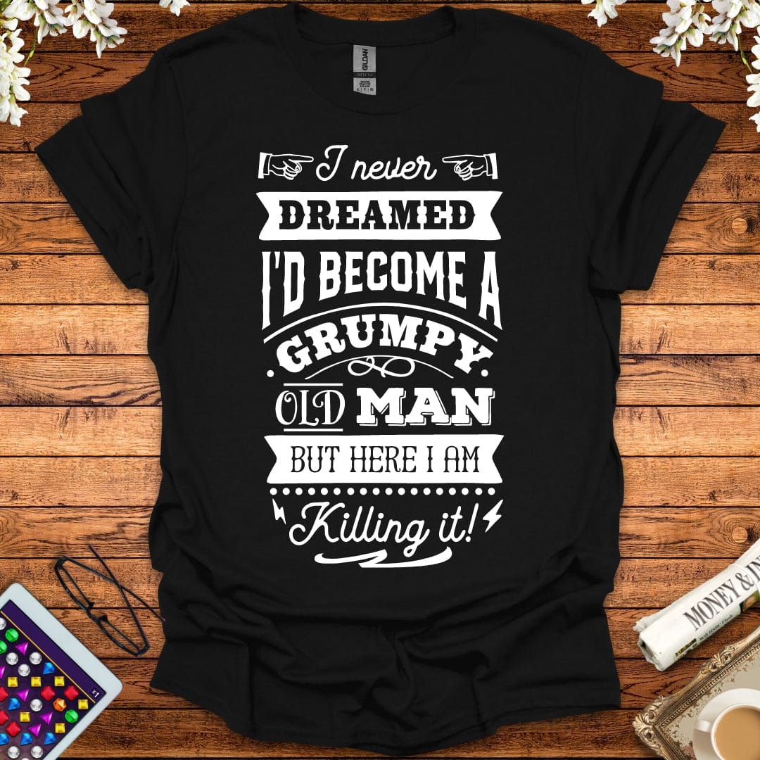 I Never Dreamed I'd Become A Grumpy Old Man T-Shirt