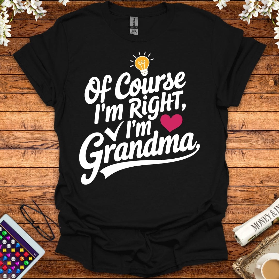 Of Course I'm Right, I'm Grandma T-Shirt