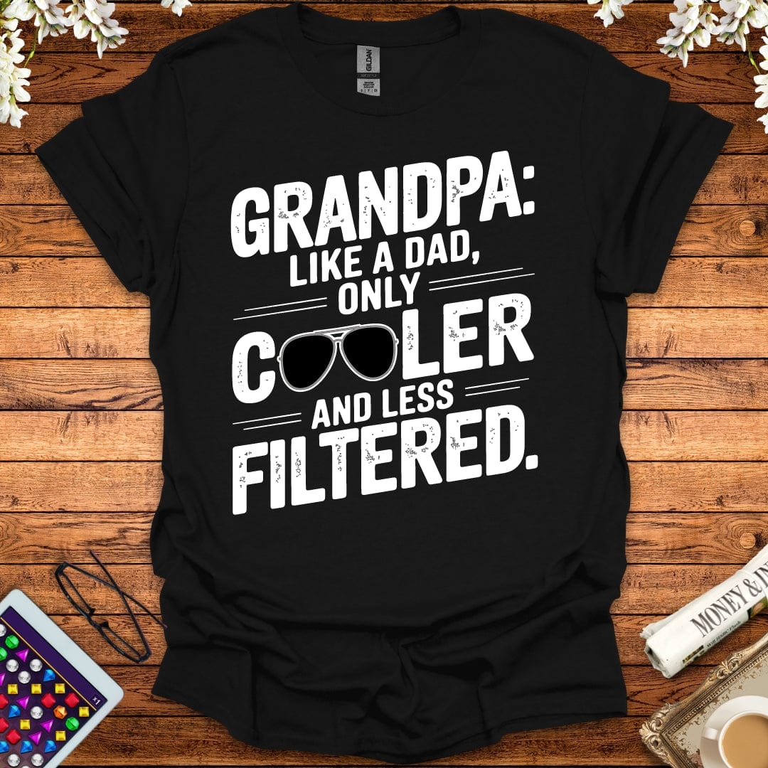 Grandpa: Like A Dad, Only More Cool And Less Filtered T-Shirt