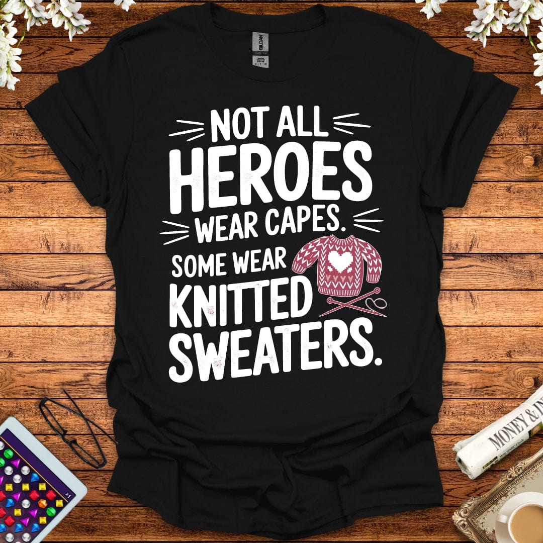 Not All Heroes Wear Capes, Some Wear Knitted Sweaters T-Shirt