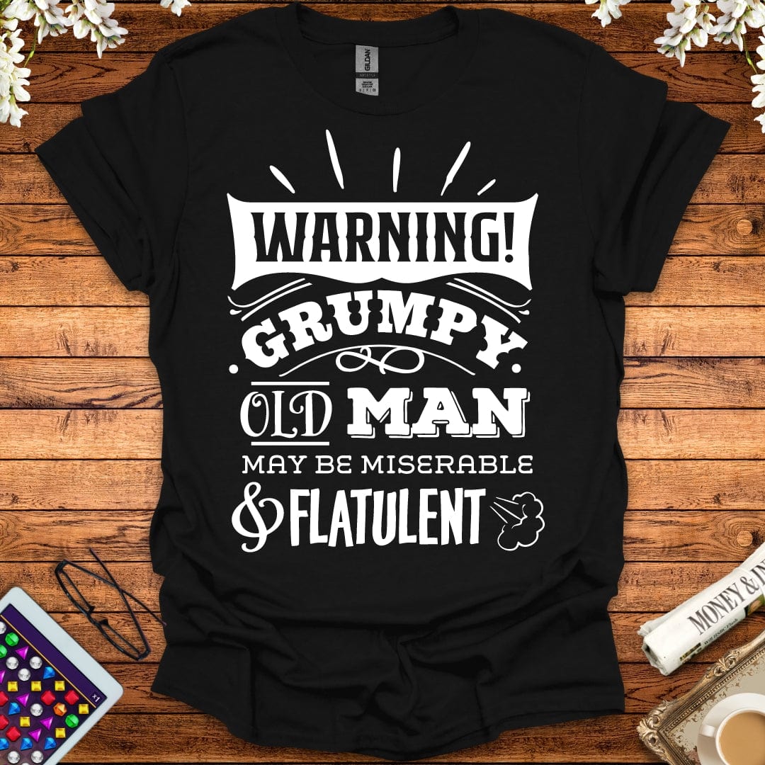 Warning: Grumpy Old Man, May Be Miserable & Flatulent T-Shirt