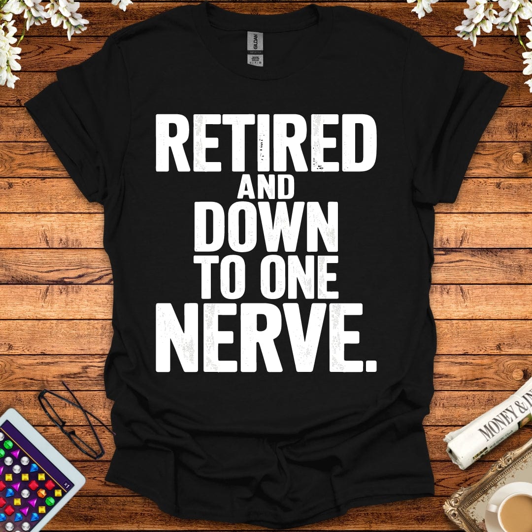 Retired And Down To One Nerve T-Shirt