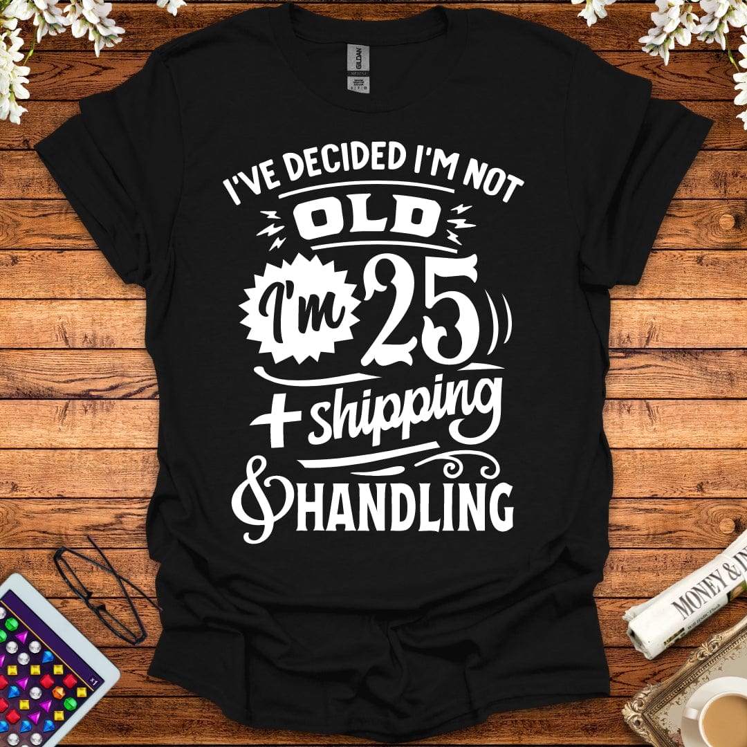 I'm 25 Plus Shipping & Handling T-Shirt