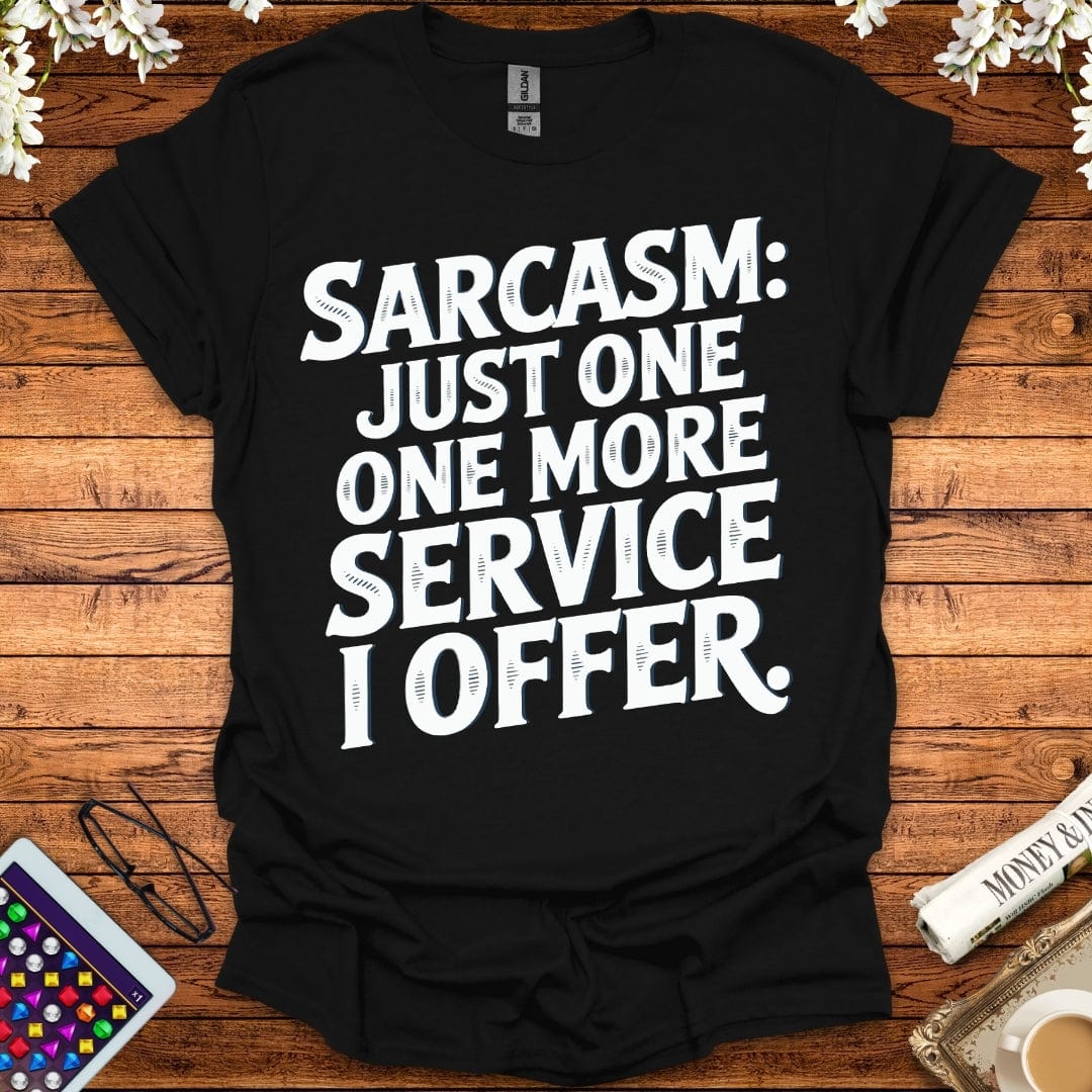 Sarcasm: Just One More Service I Offer T-Shirt