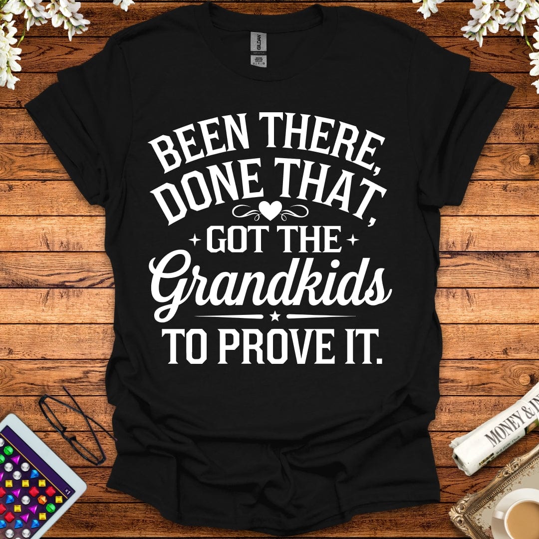 Been There, Done That, Got The Grandkids To Prove It T-Shirt