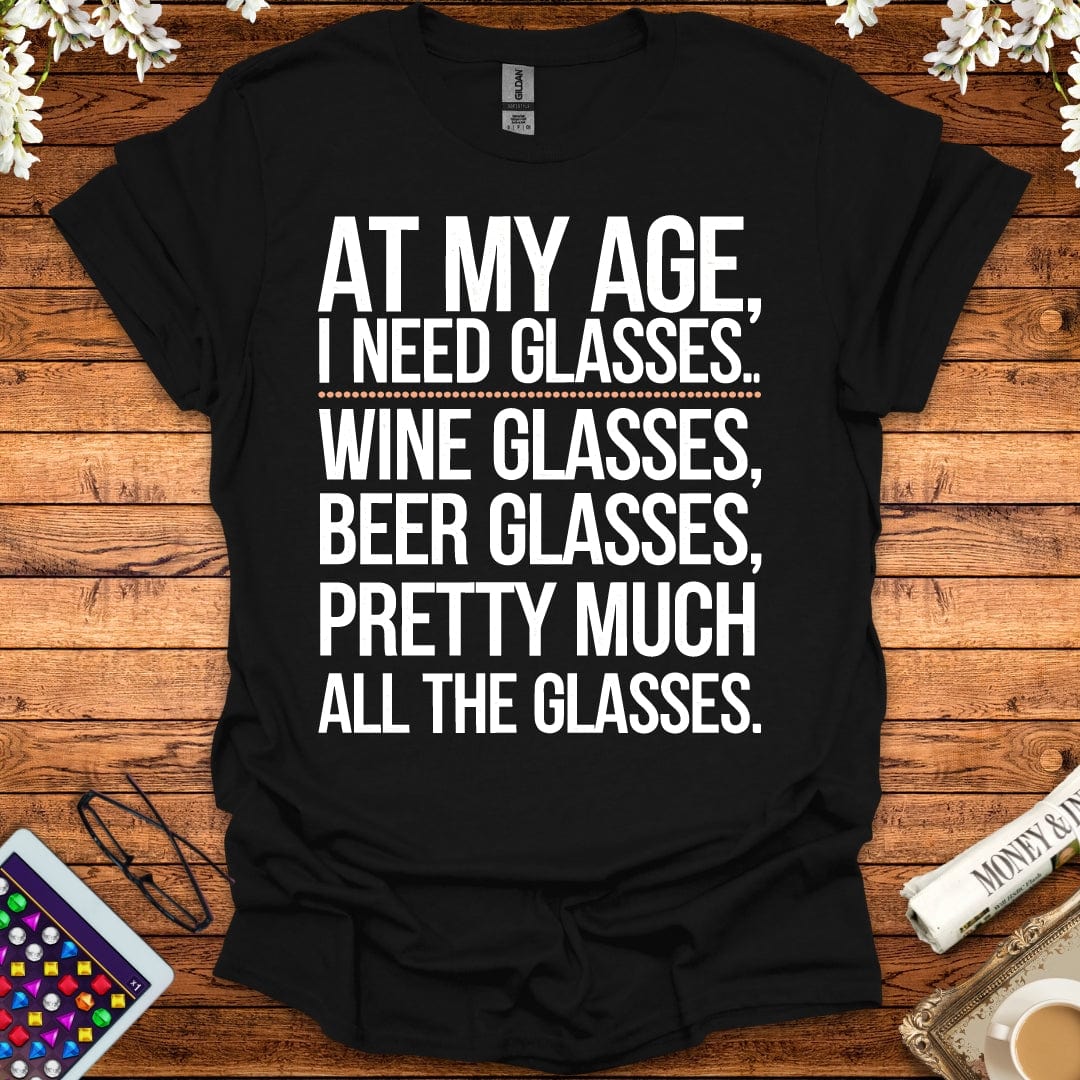 At My Age I Need All The Glasses T-Shirt