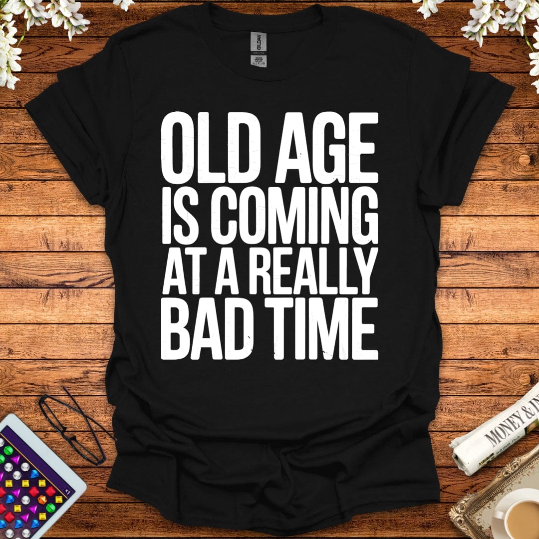 Old Age Is Coming At A Really Bad Time T-Shirt