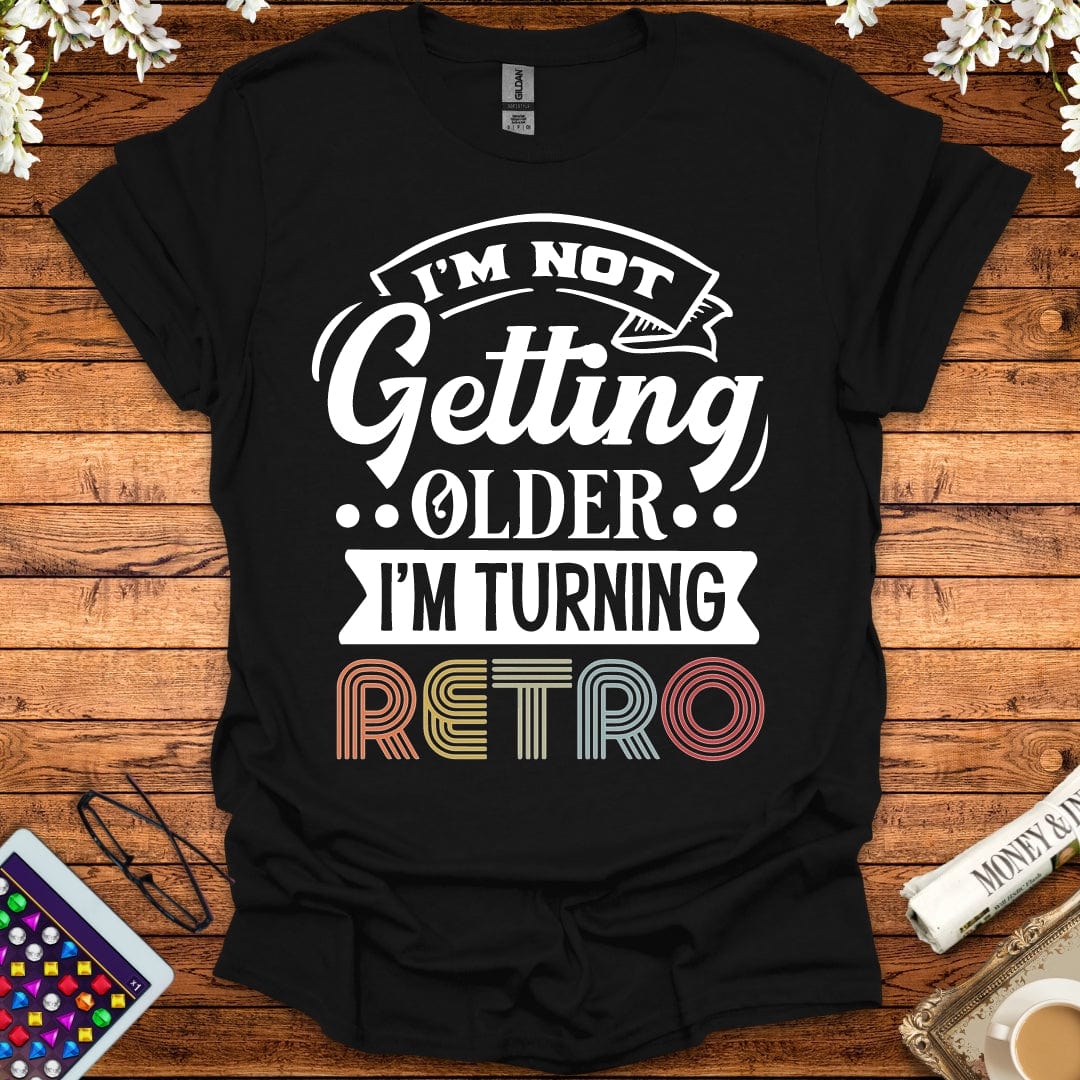 I'm Not Getting Older, I'm Turning Retro T-Shirt