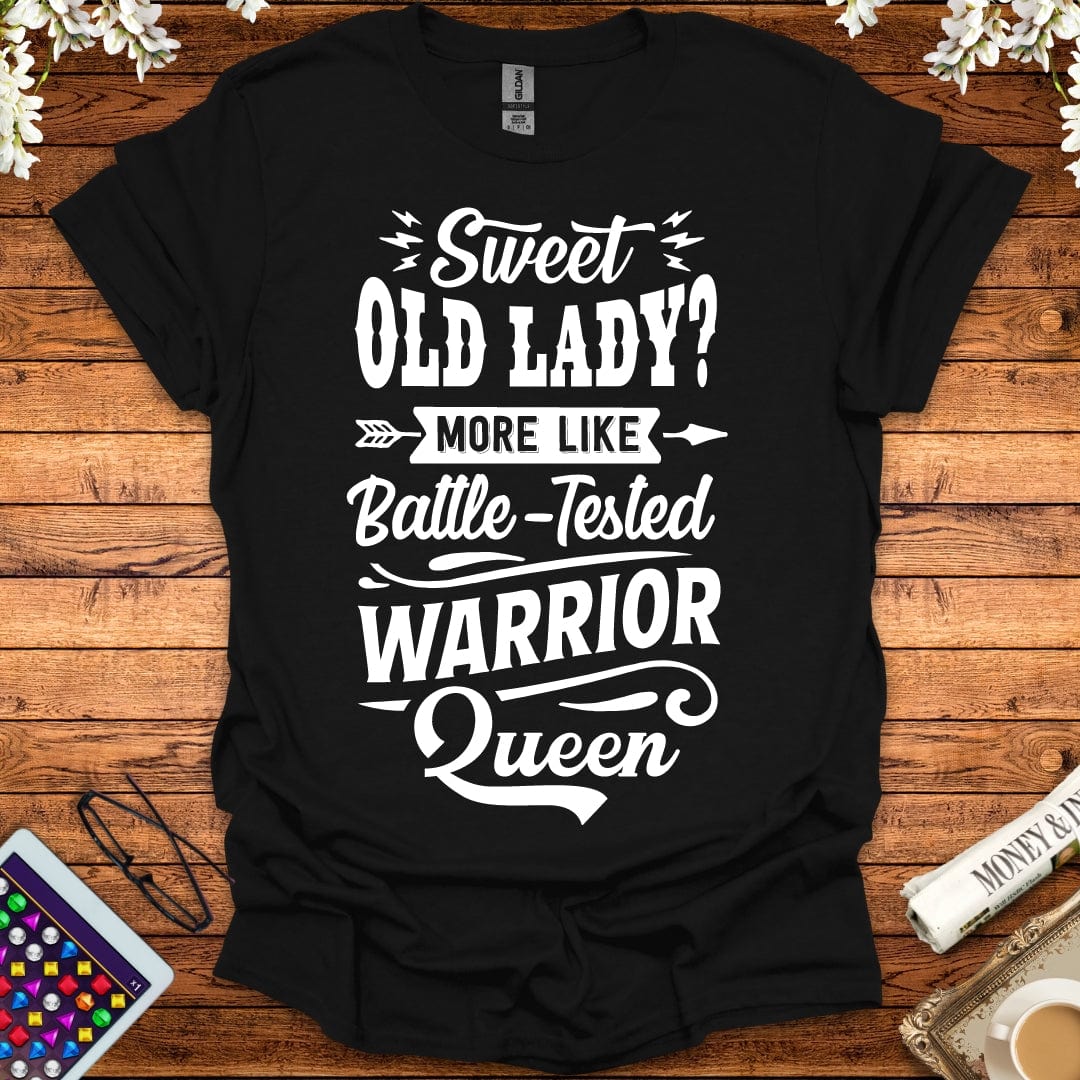 Sweet Old Lady, More Like Battle-Tested Warrior Queen T-Shirt