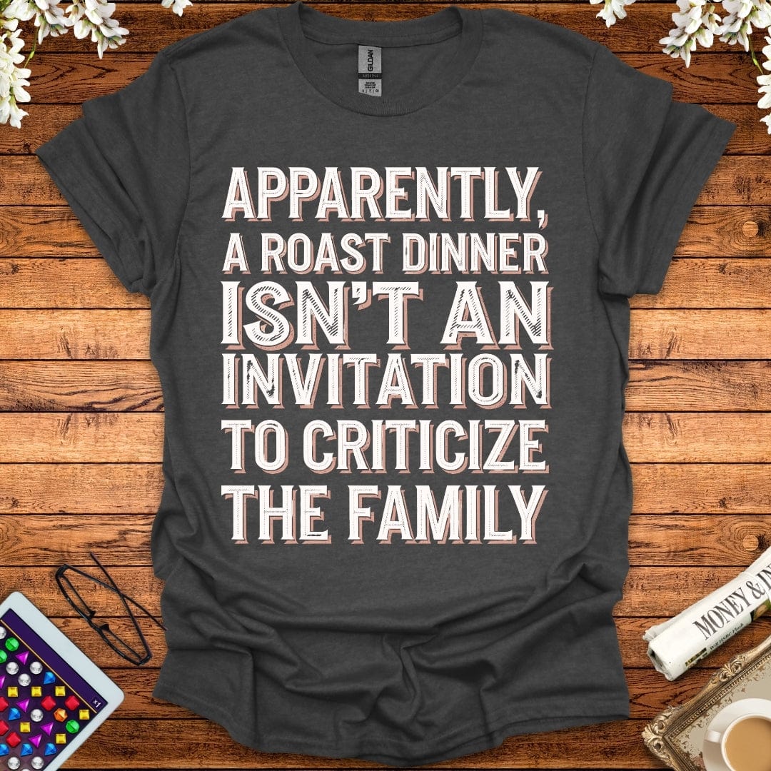 Apparently, A Roast Dinner Isn't An Invitation To Criticize The Family T-Shirt