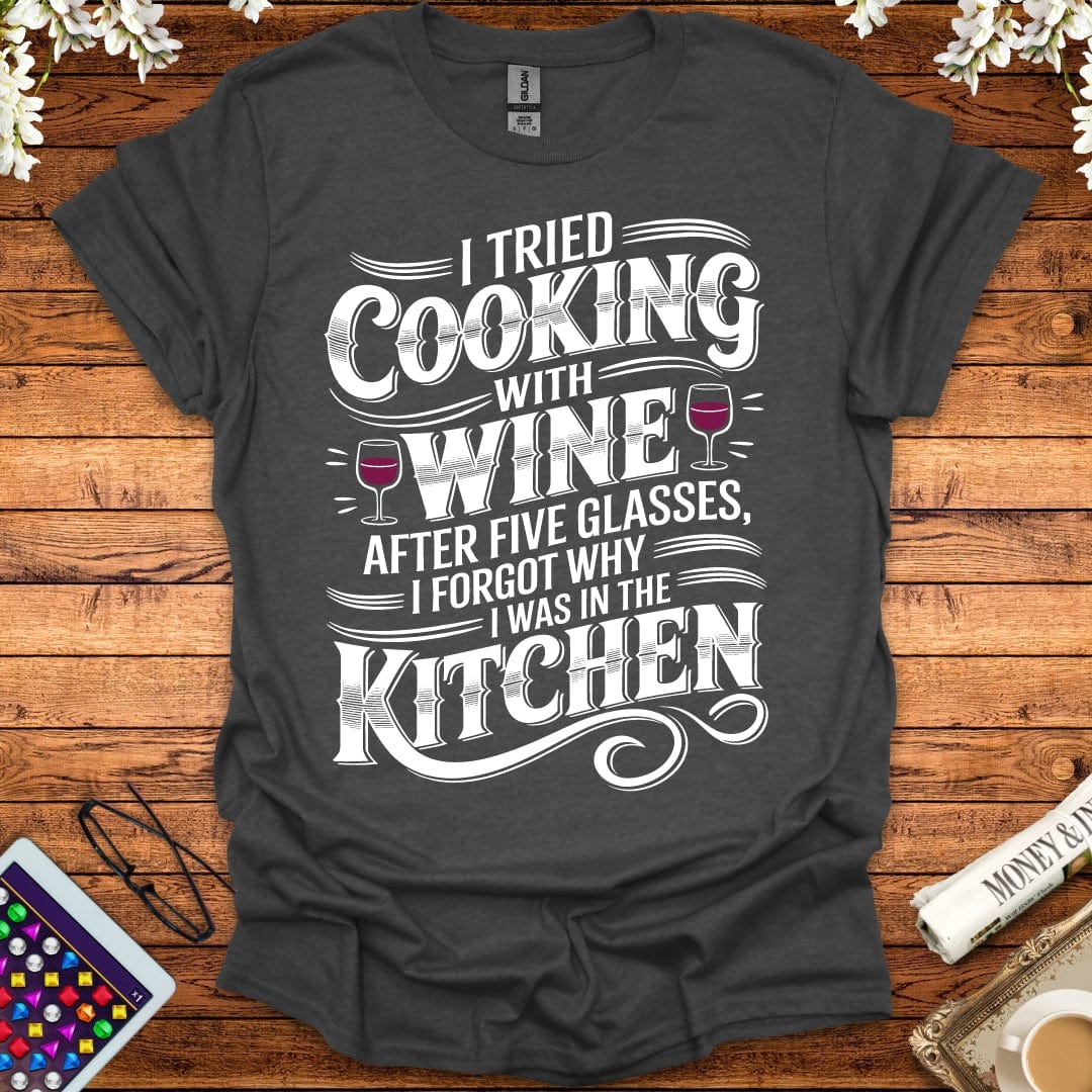 I Tried Cooking With Wine T-Shirt