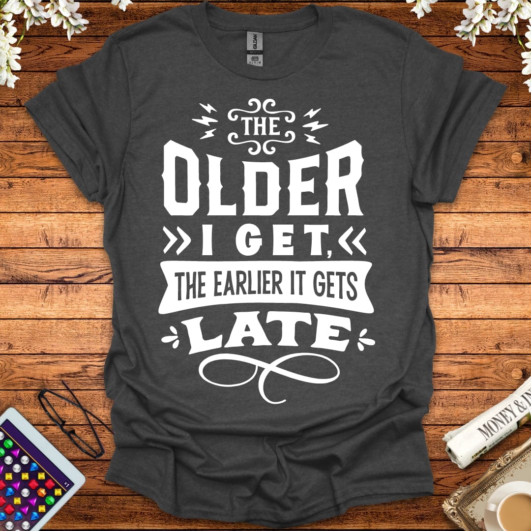 The Older I Get, The Earlier It Gets Late T-Shirt