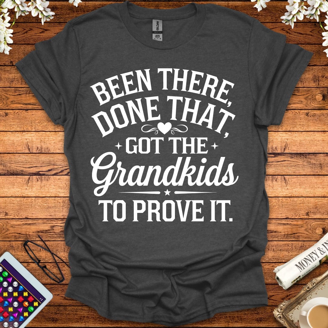 Been There, Done That, Got The Grandkids To Prove It T-Shirt