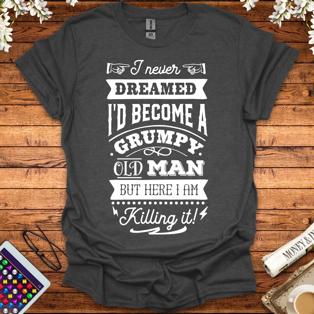 I Never Dreamed I'd Become A Grumpy Old Man T-Shirt