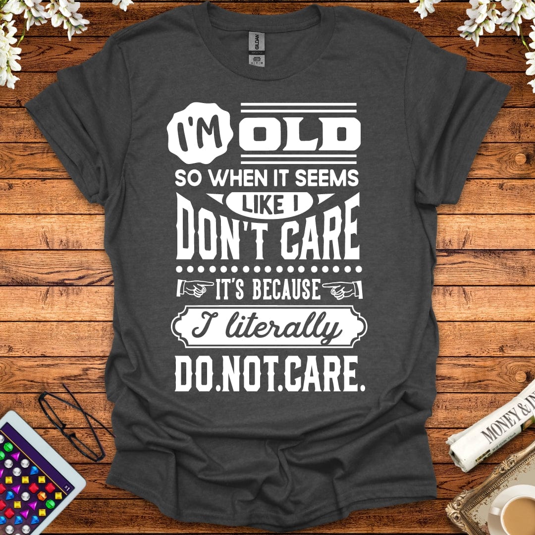 I'm Old So I Literally Don't Care T-Shirt