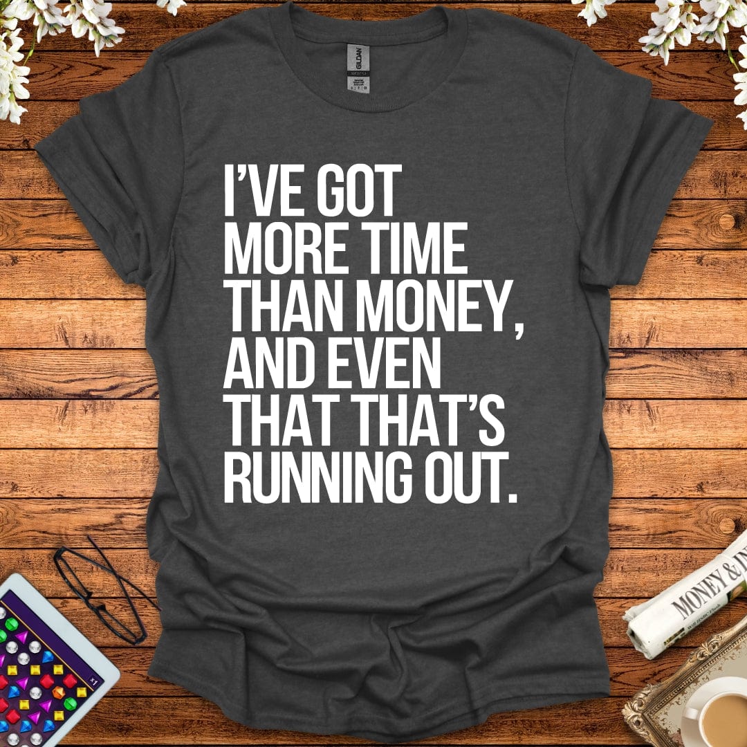 I've Got More Time Than Money And Even That's Running Out T-Shirt