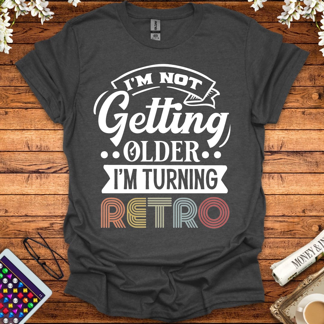 I'm Not Getting Older, I'm Turning Retro T-Shirt