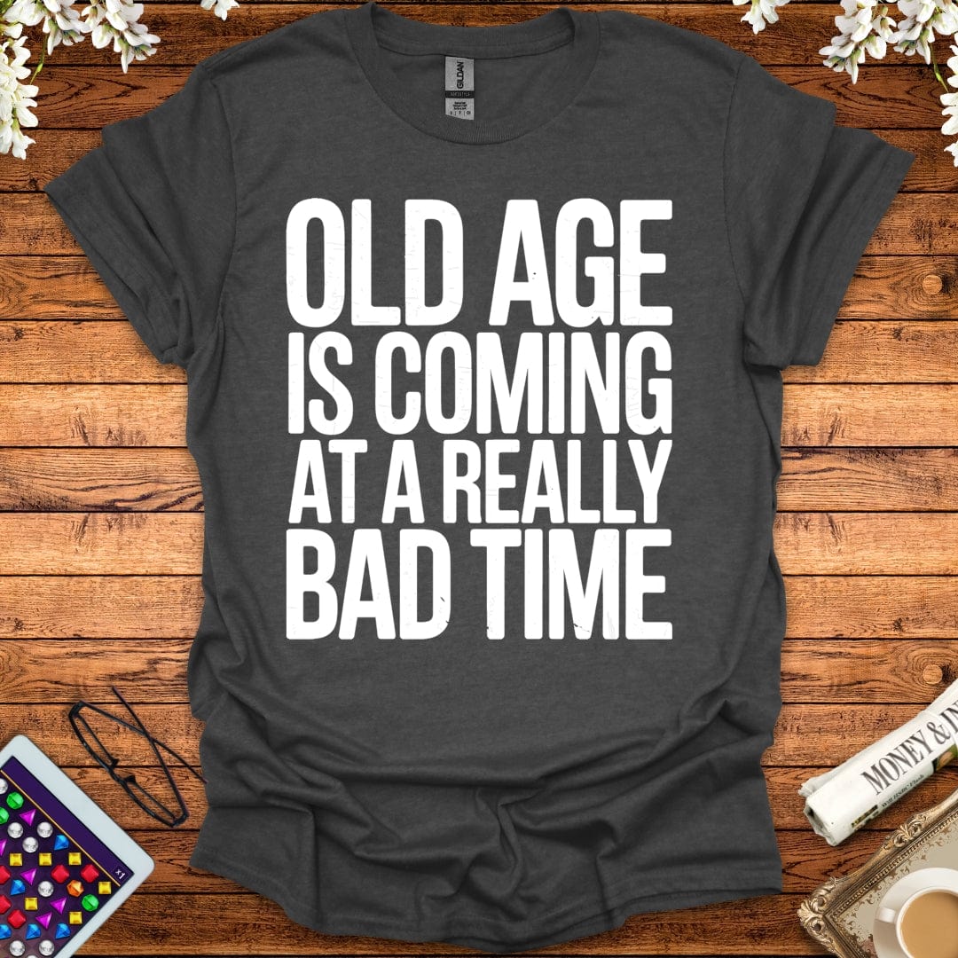 Old Age Is Coming At A Really Bad Time T-Shirt