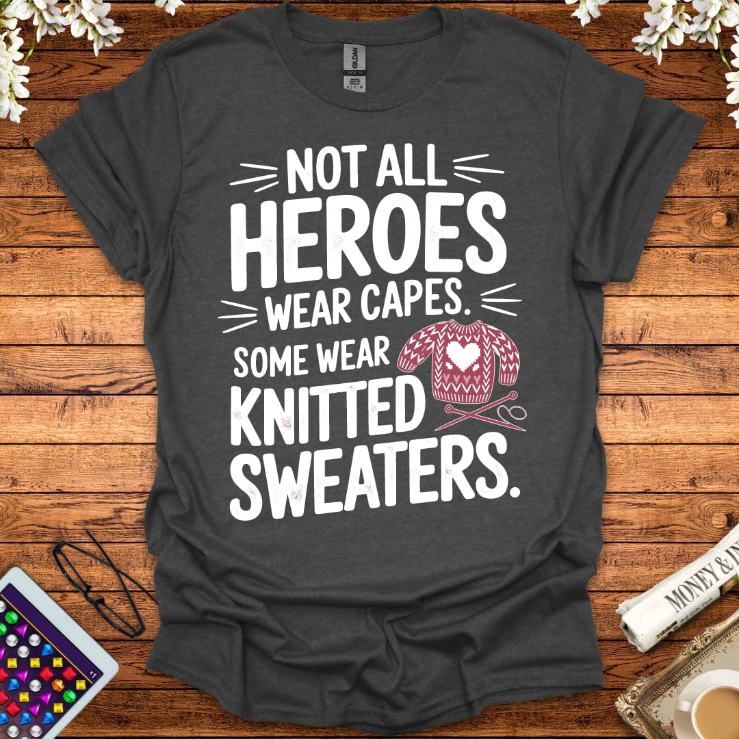 Not All Heroes Wear Capes, Some Wear Knitted Sweaters T-Shirt