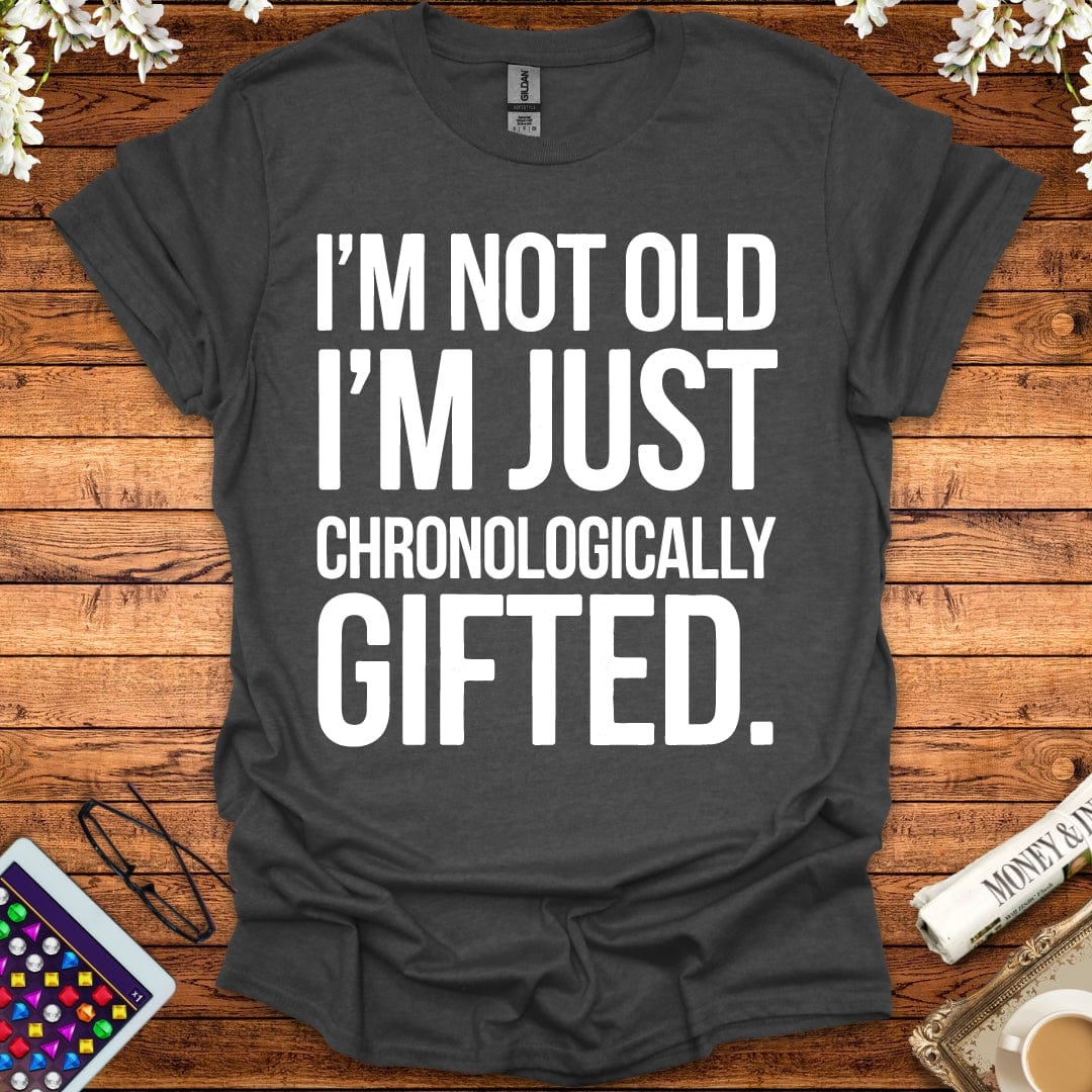 I'm Not Old, I'm Just Chronologically Gifted T-Shirt