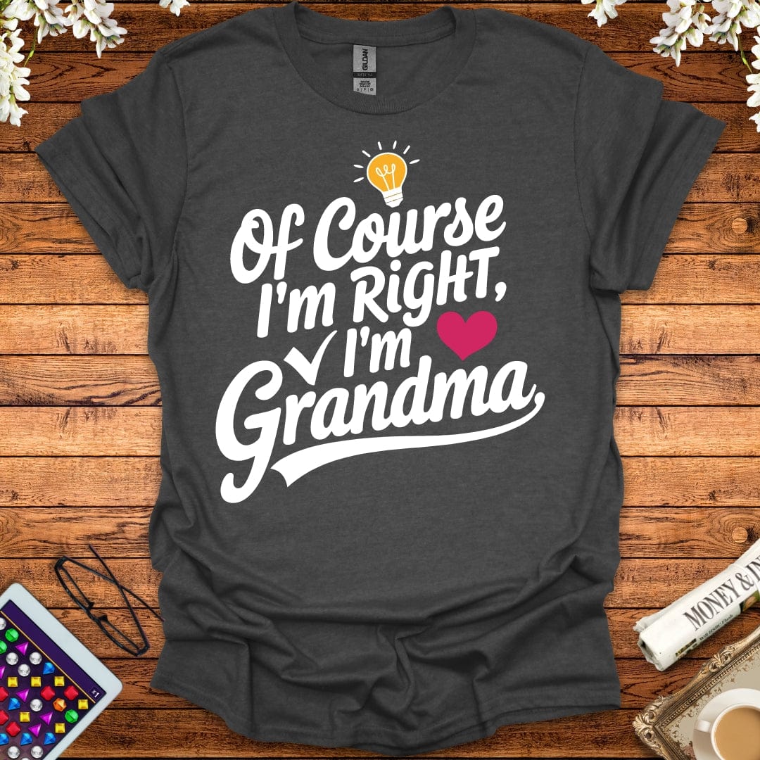 Of Course I'm Right, I'm Grandma T-Shirt