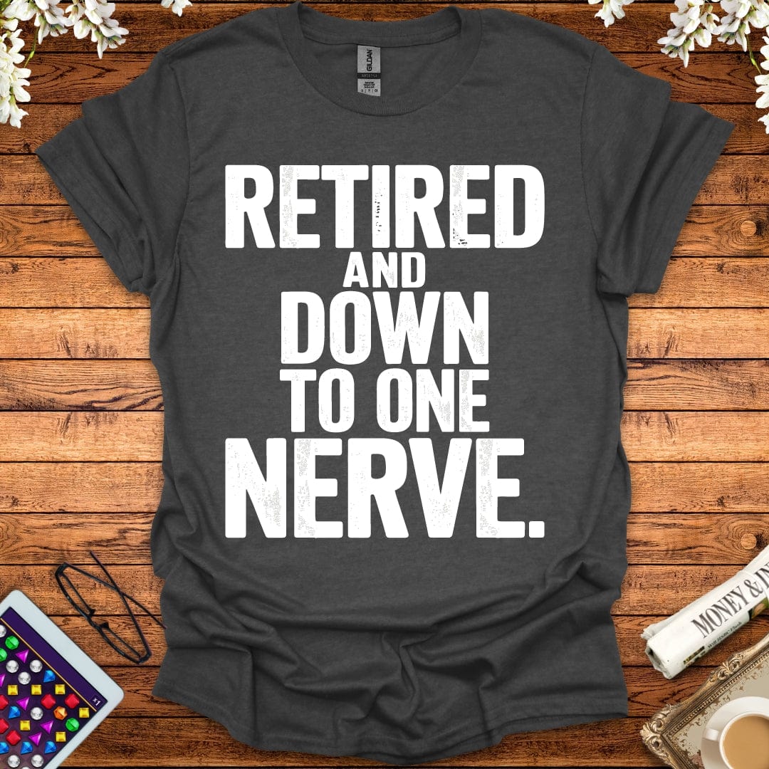 Retired And Down To One Nerve T-Shirt