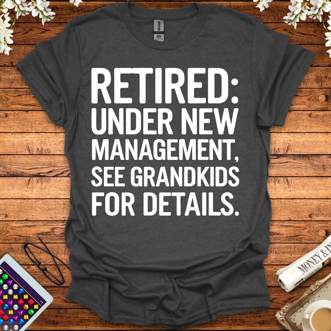 Retired: Under New Management, See Grandkids For Details T-Shirt