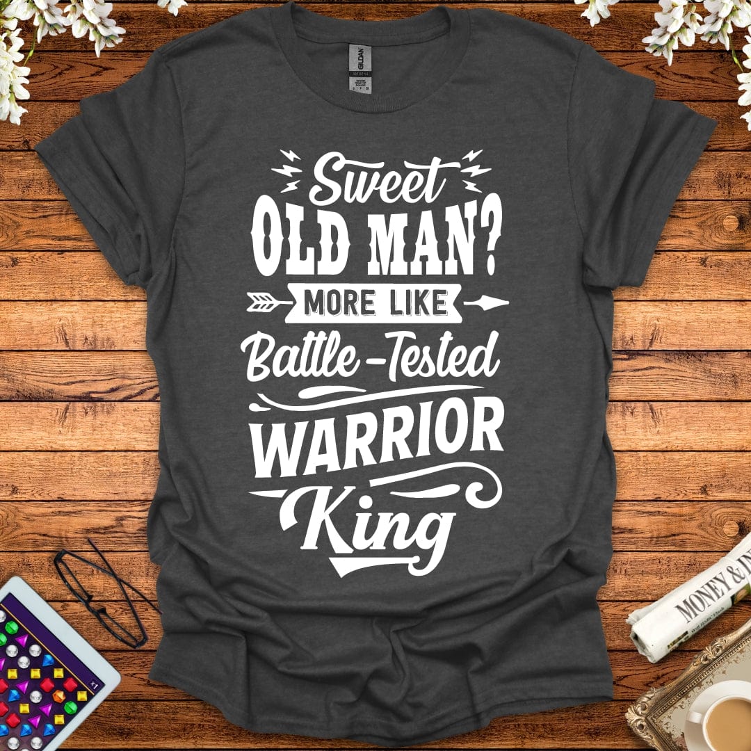 Sweet Old Man, More Like Battle-Tested Warrior King T-Shirt