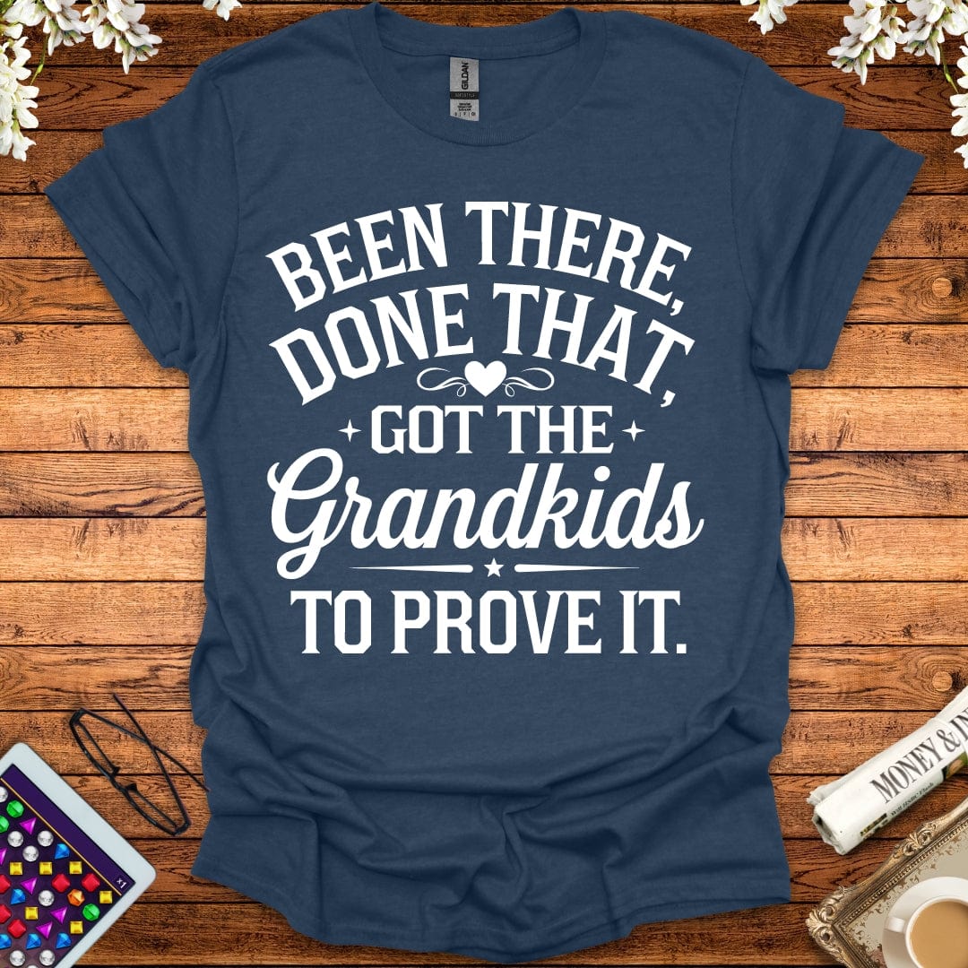 Been There, Done That, Got The Grandkids To Prove It T-Shirt