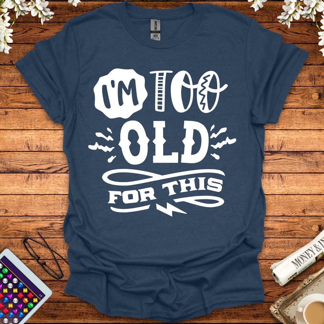 I'm Too Old For This T-Shirt