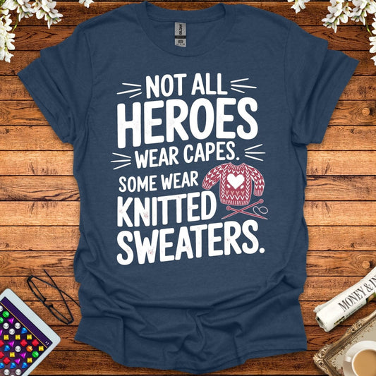 Not All Heroes Wear Capes, Some Wear Knitted Sweaters T-Shirt