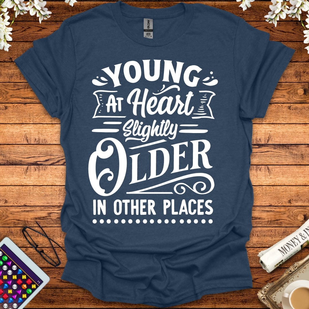 Young At Heart, Slightly Older In Other Places T-Shirt