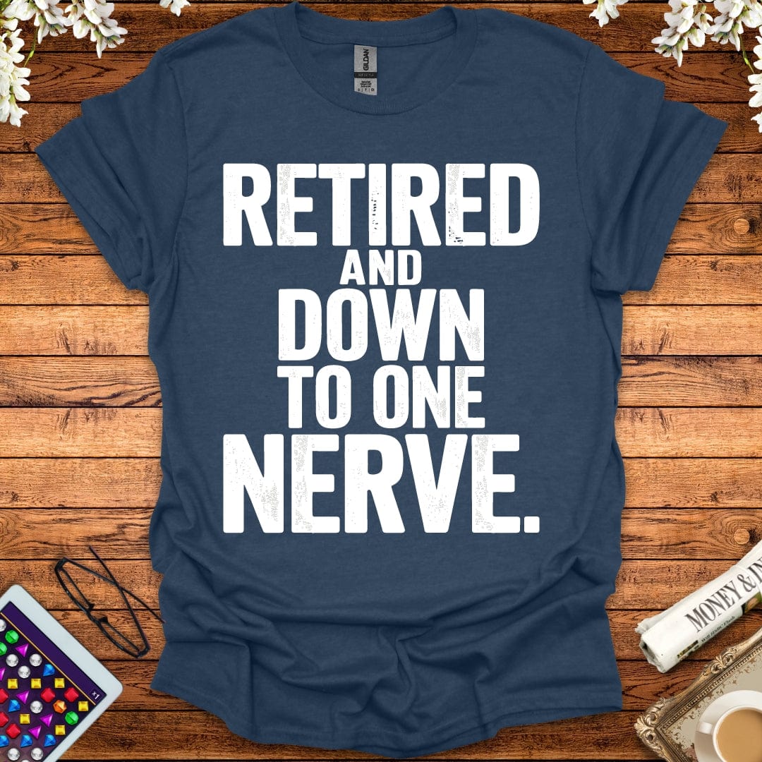 Retired And Down To One Nerve T-Shirt