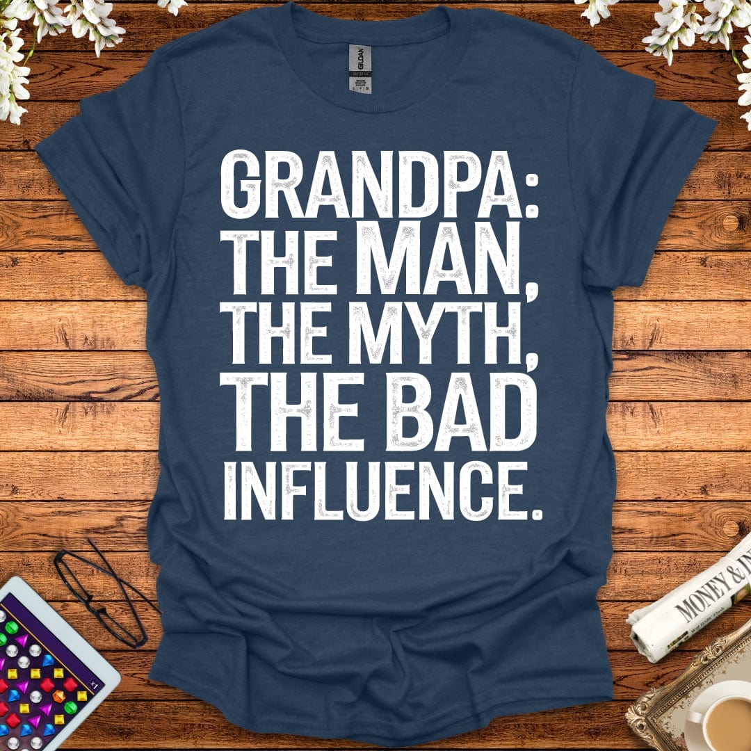 Grandpa: The Man, The Myth, The Bad Influence T-Shirt