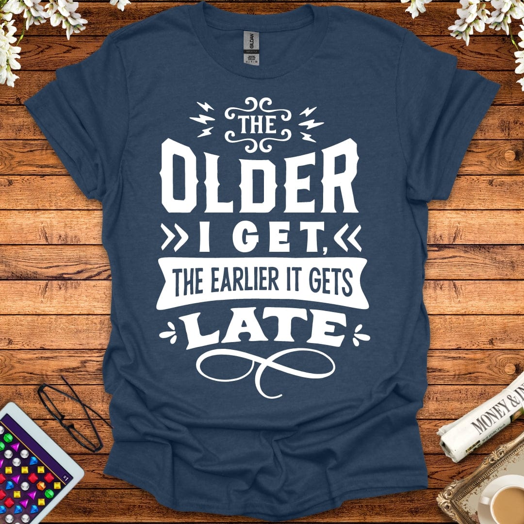 The Older I Get, The Earlier It Gets Late T-Shirt