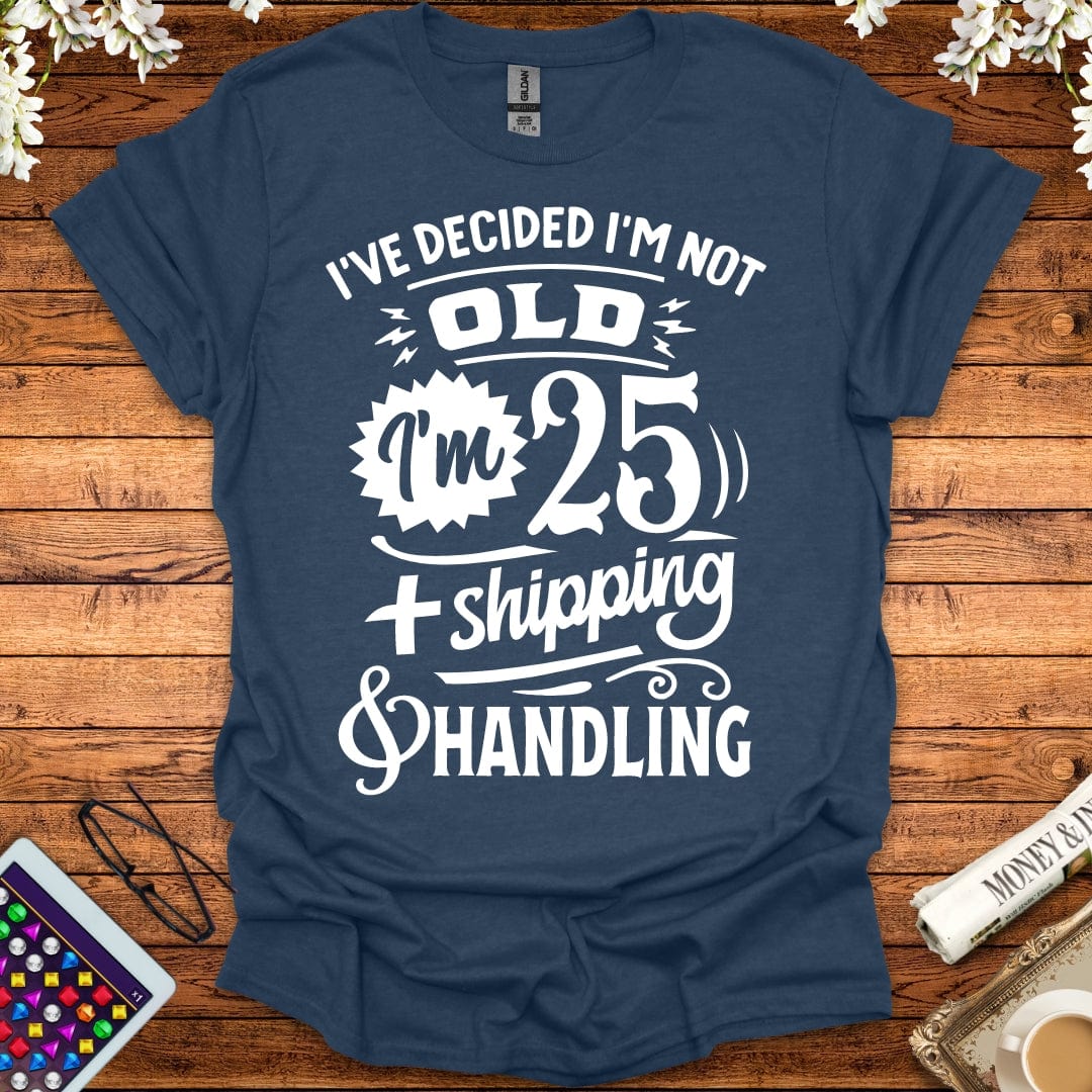 I'm 25 Plus Shipping & Handling T-Shirt