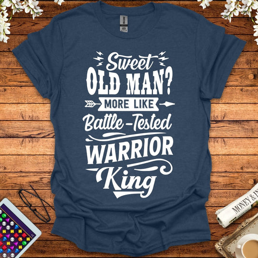 Sweet Old Man, More Like Battle-Tested Warrior King T-Shirt