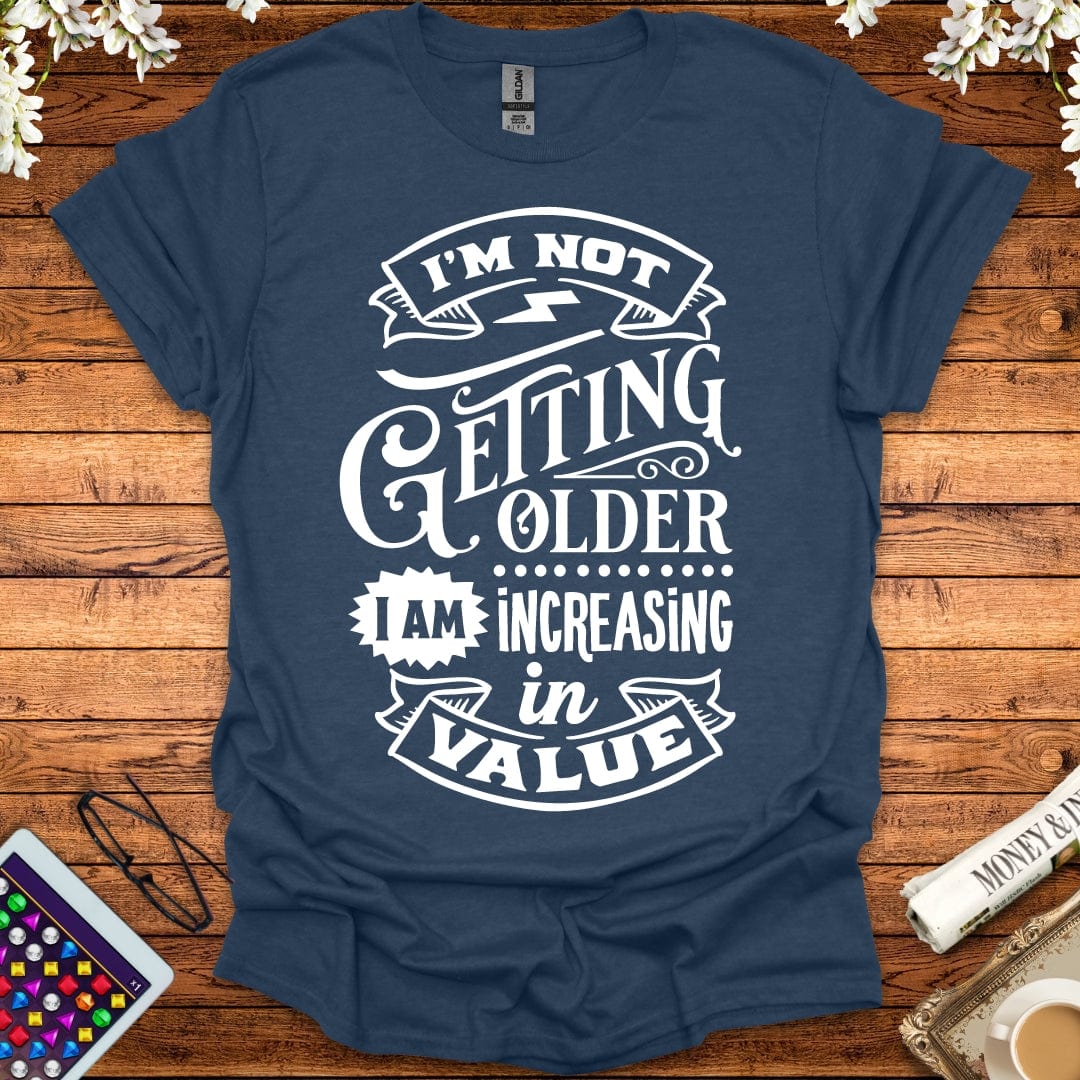 I'm Not Getting Older, I'm Increasing In Value T-Shirt