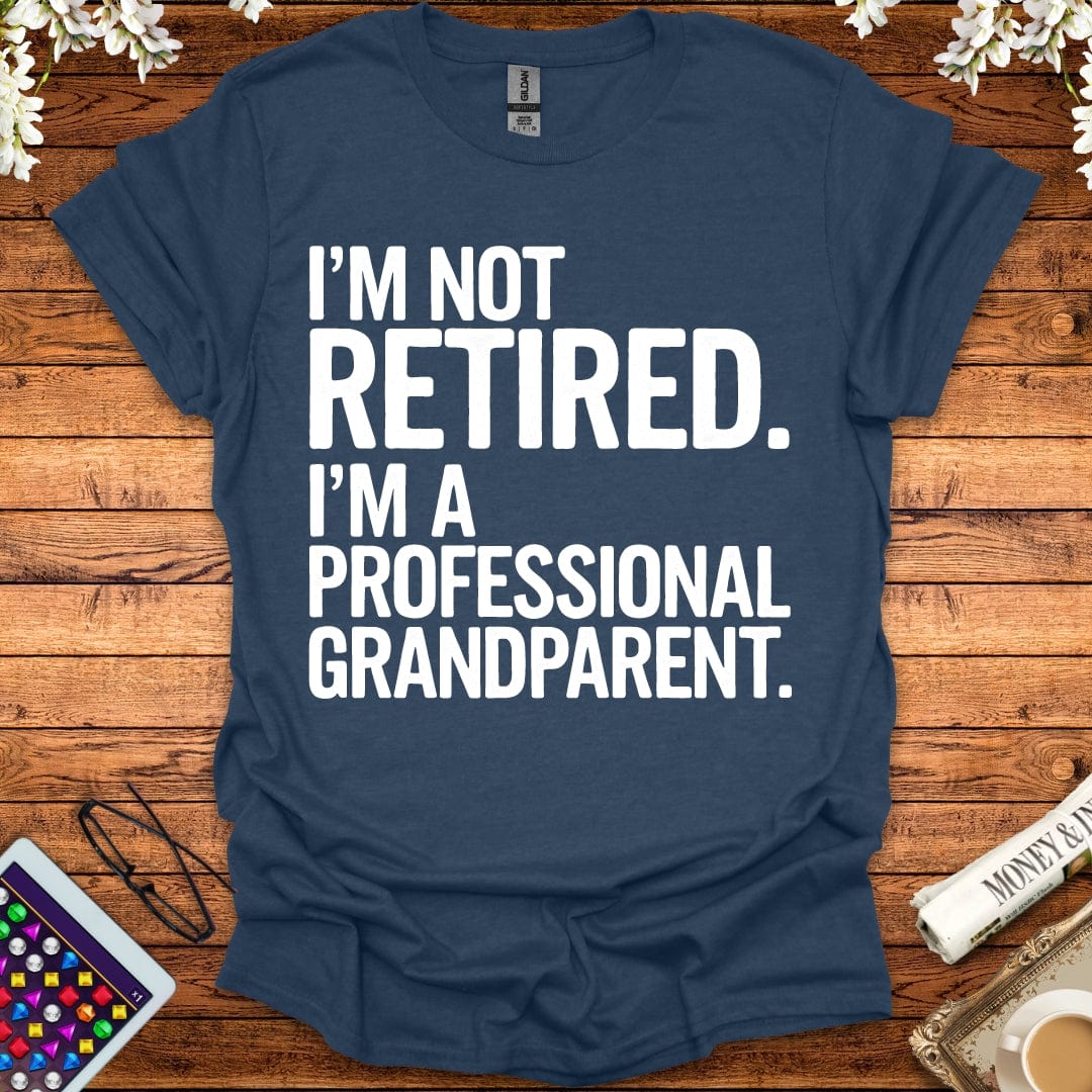 I'm Not Retired, I'm A Professional Grandparent T-Shirt