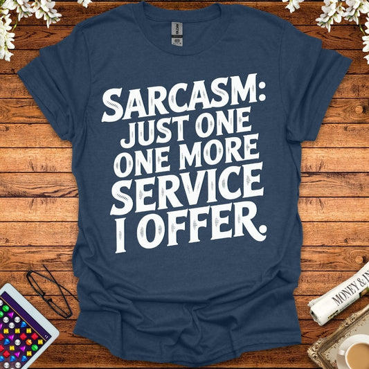 Sarcasm: Just One More Service I Offer T-Shirt