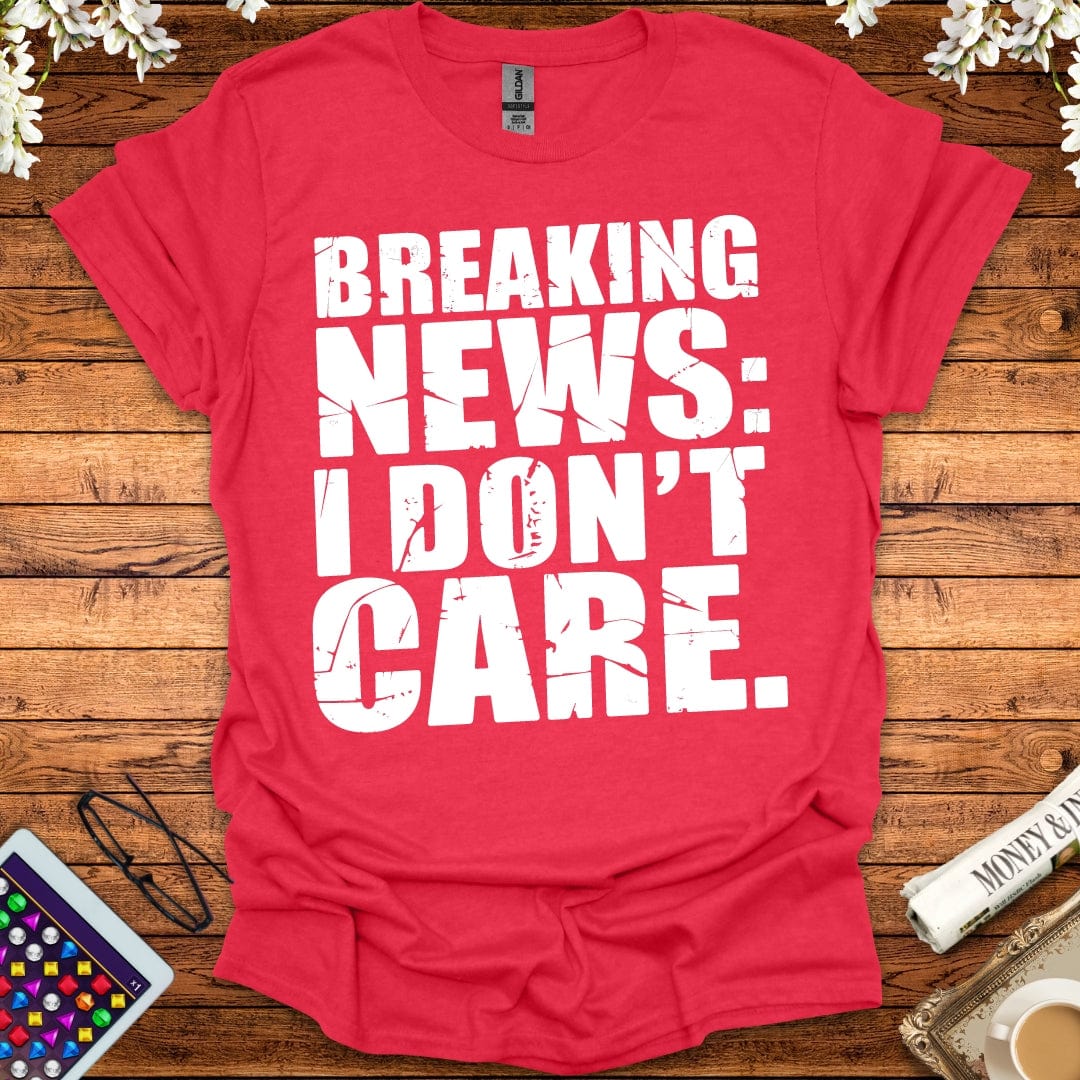 Breaking News: I Don't Care T-Shirt