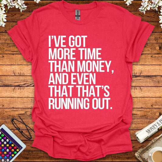 I've Got More Time Than Money And Even That's Running Out T-Shirt