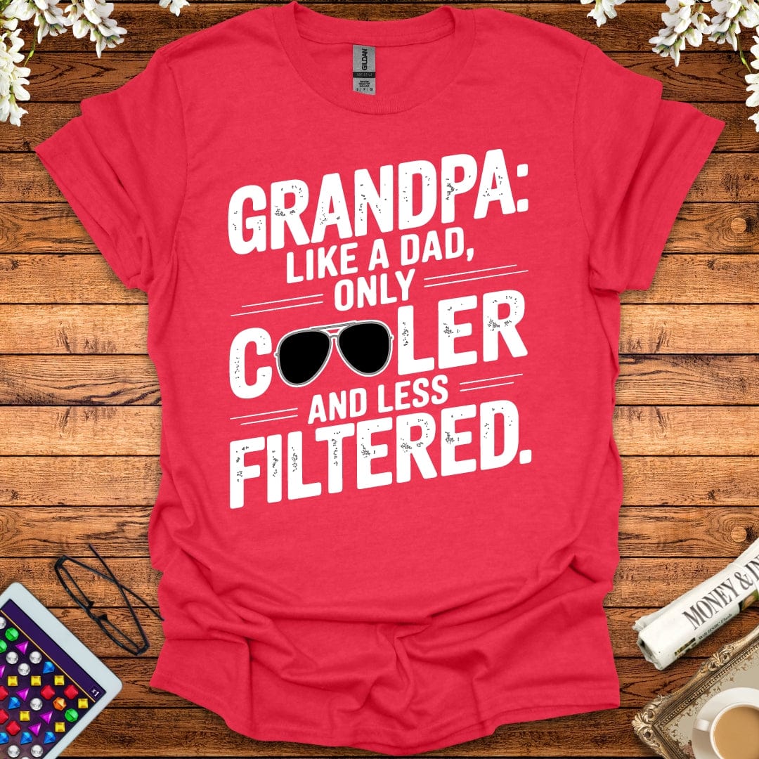 Grandpa: Like A Dad, Only More Cool And Less Filtered T-Shirt