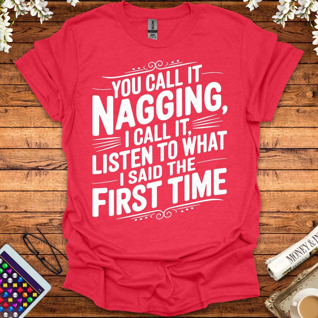 You Call It Nagging, I Call It Listen To What I Said The First Time T-Shirt