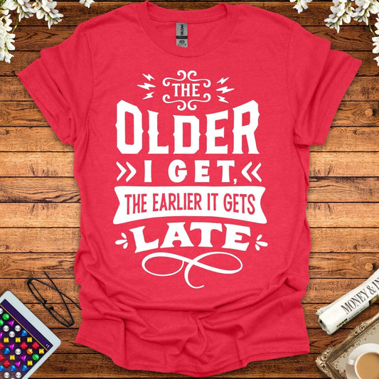 The Older I Get, The Earlier It Gets Late T-Shirt