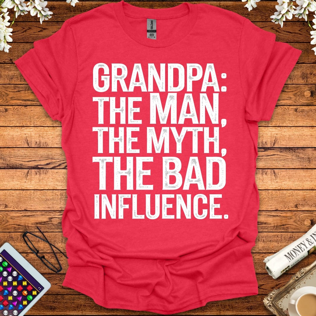 Grandpa: The Man, The Myth, The Bad Influence T-Shirt