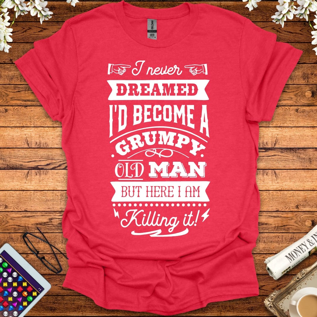 I Never Dreamed I'd Become A Grumpy Old Man T-Shirt