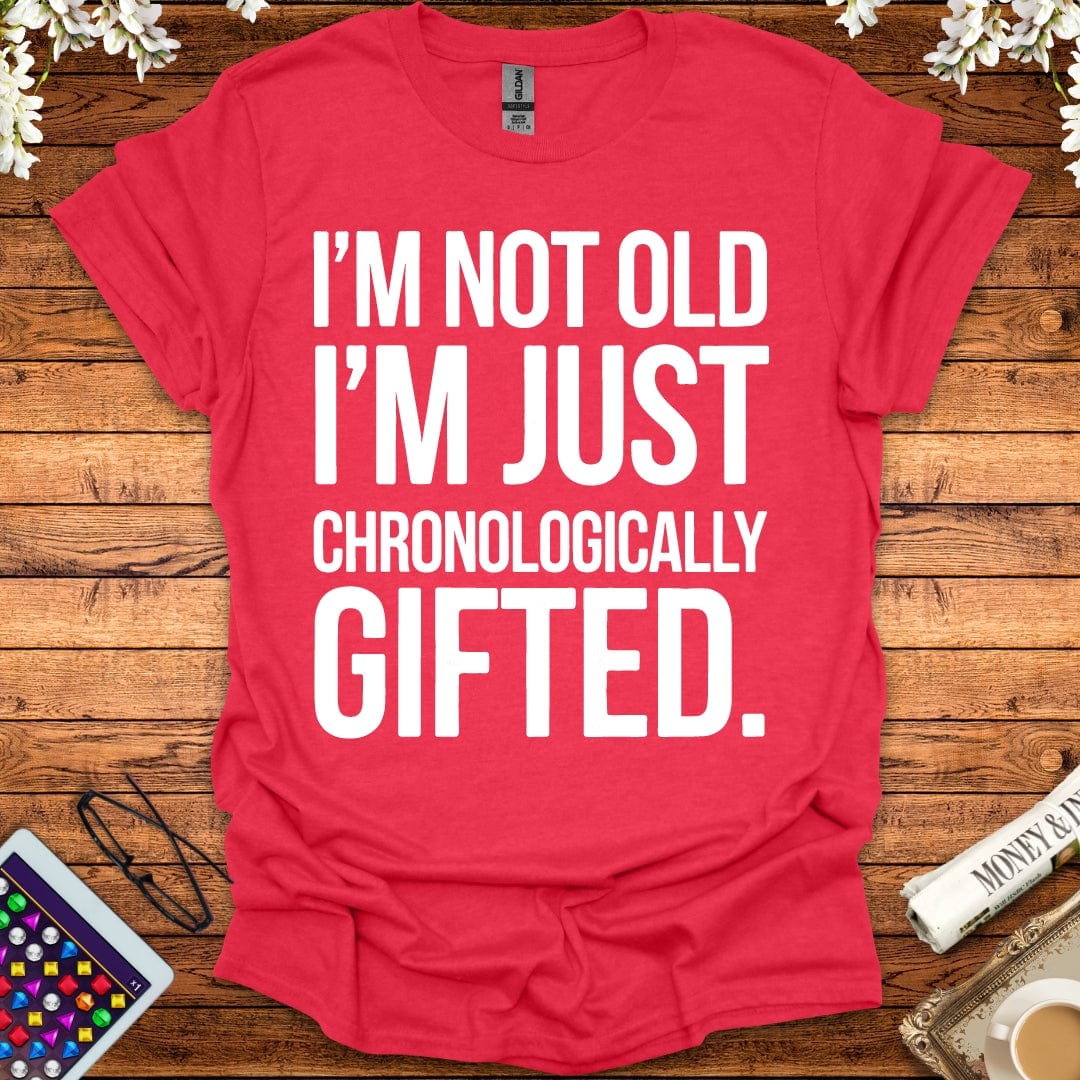 I'm Not Old, I'm Just Chronologically Gifted T-Shirt